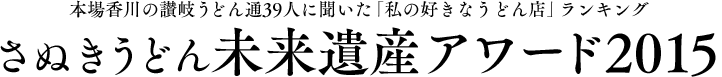 本場香川の讃岐うどん通39人に聞いた「私の好きなうどん店」ランキング さぬきうどん 未来遺産アワード2015